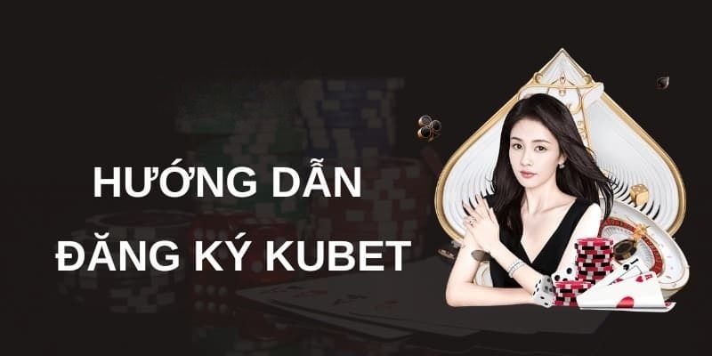 Cung cấp chỉ dẫn chi tiết cho từng bước đăng ký Kubet