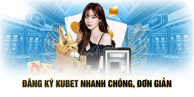 Lưu ý khi đăng ký tài khoản Kubet rất quan trọng