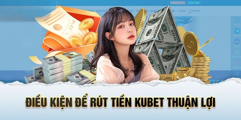 Điều kiện rút tiền Kubet